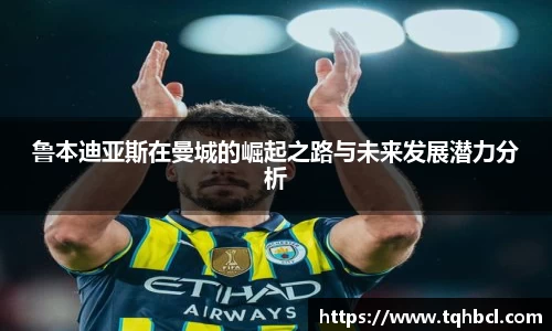 鲁本迪亚斯在曼城的崛起之路与未来发展潜力分析